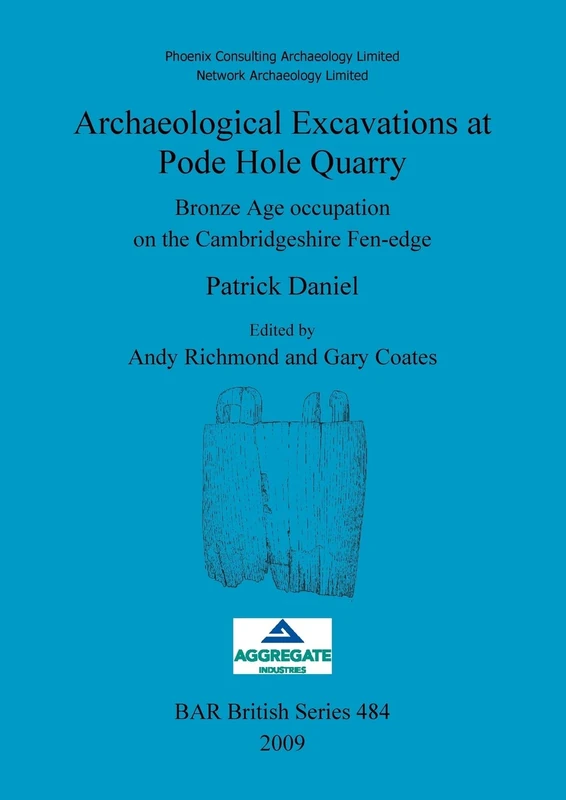 Archaeological Excavations at Pode Hole Quarry: Bronze Age occupation on the Cambridgeshire Fen-edge: 484 (British Archaeological Reports British Series) - Image 1