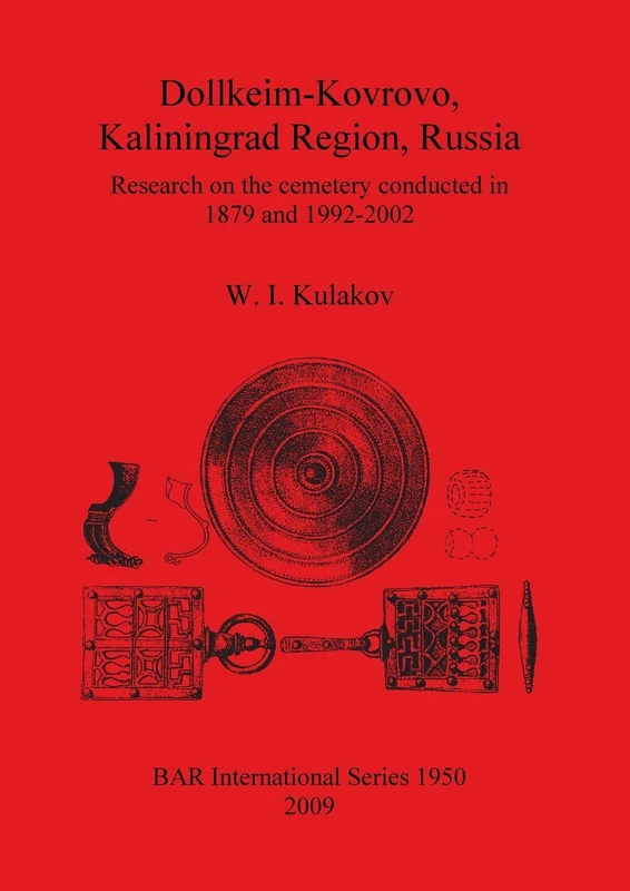Dollkeim-Kovrovo Kaliningrad Region Russia: Research on the cemetery conducted in 1879 and 1992-2002: 1950 (British Archaeological Reports International Series)