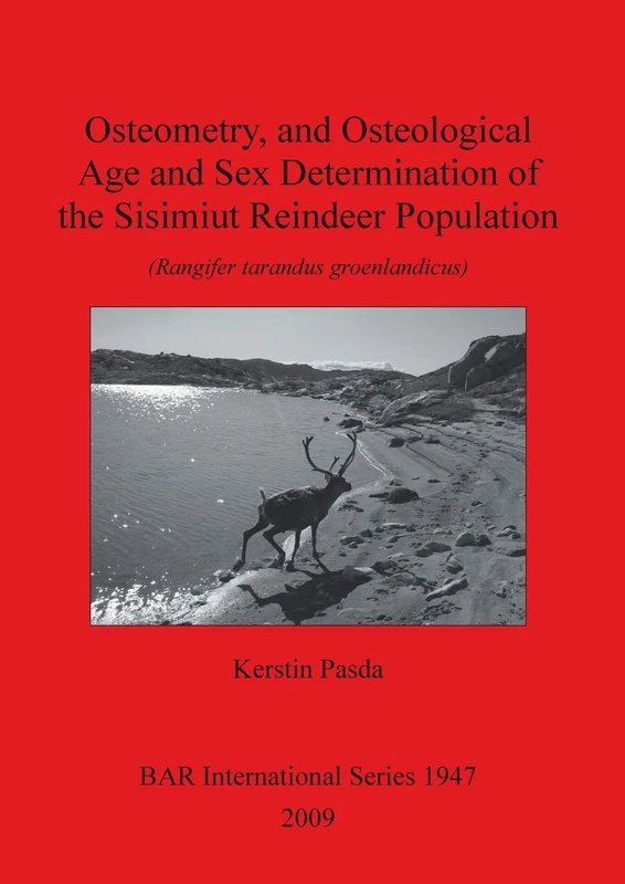 Osteometry and Osteological Age and Sex Determination of the Sisimiut Reindeer Population: (Rangifer tarandus groenlandicus): 1947 (British Archaeological Reports International Series)