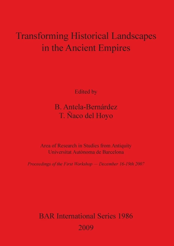 Transforming historical landscapes in the ancient empires: Area of Research in Studies from Antiquity Universitat Autònoma de Barcelona Proceedings of ... Archaeological Reports International Series)
