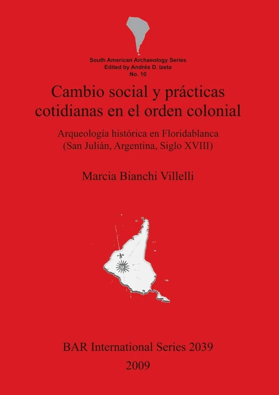 Cambio social y prácticas cotidianas en el orden colonial.: Arqueología histórica en Floridablanca (San Julián, Argentina, Siglo XVIII): 2039 (British Archaeological Reports International Series)