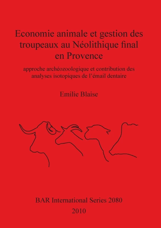 Economie animale et gestion des troupeaux au Néolithique final en Provence: approche archéozoologique et contribution des analyses isotopiques de ... Archaeological Reports International Series)