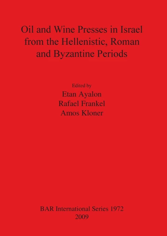 Oil and Wine Presses in Israel from the Hellenistic Roman and Byzantine Periods: 1972 (British Archaeological Reports International Series)
