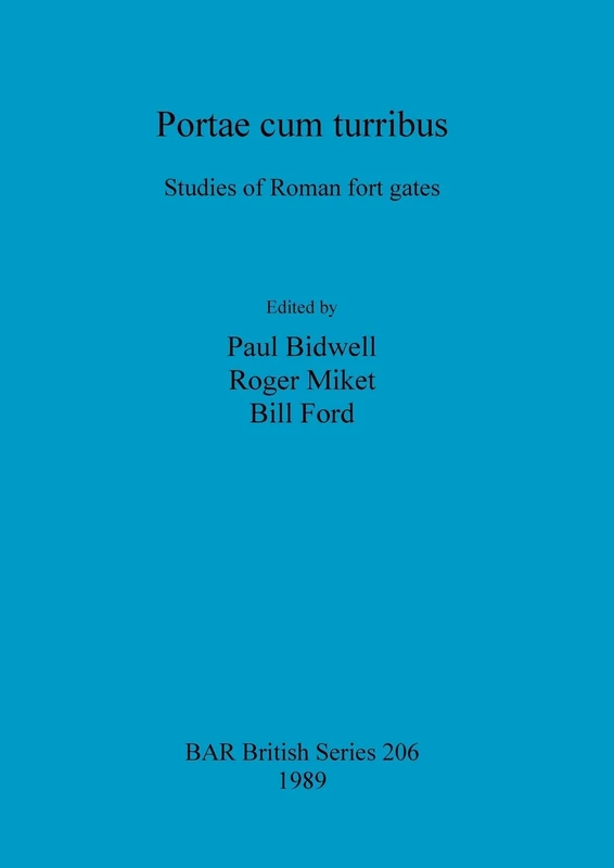 Portae cum turribus: Studies of Roman fort gates: 206 (British Archaeological Reports British Series)