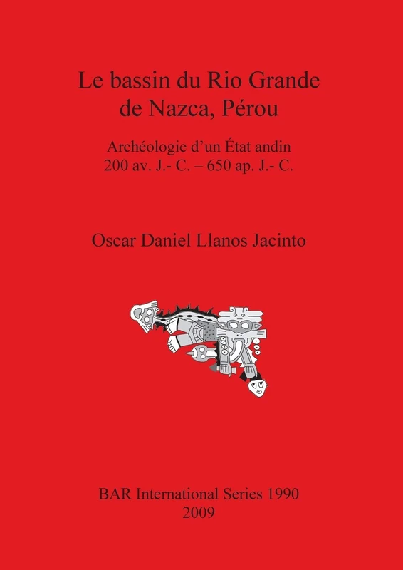 Le Bassin Du Rio Grande De Nazca Perou: Archéologie d'un État andin 200 av. J.- C. - 650 ap. J.- C.: 1990 (British Archaeological Reports International Series)