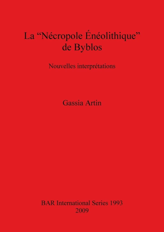 La Necropole Aeneolithique De Byblos: Nouvelles interprétations: 1993 (British Archaeological Reports International Series)