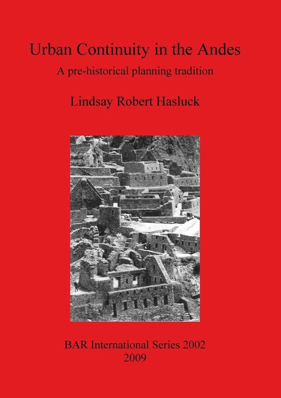 Urban Continuity in the Andes: A pre-historical planning tradition: 2002 (British Archaeological Reports International Series)
