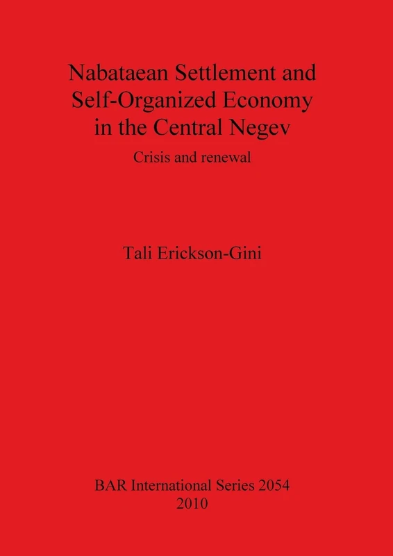 Nabataean Settlement and Self-Organized Economy in the Central Negev: Crisis and renewal: 2054 (British Archaeological Reports International Series)