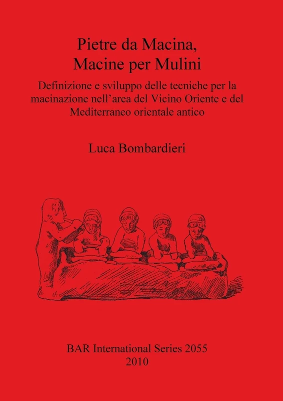 Pietre da Macina Macine per Mulini Definizione e sviluppo delle tecniche per la macinazione nell'area del Vicino Oriente e del Mediterraneo orientale: ... Archaeological Reports International Series)