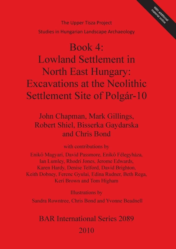 The Upper Tisza Project. Studies in Hungarian Landscape Archaeology. Book 4: Lowland Settlement in North East Hungary: Excavations at the Neolithic ... Archaeological Reports International Series)