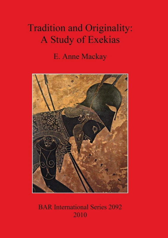 Tradition and Originality: A Study of Exekias: 2092 (British Archaeological Reports International Series)