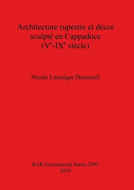 Architecture rupestre et décor sculpté en Cappadoce (Ve-IXe siècle): 2093 (British Archaeological Reports International Series)