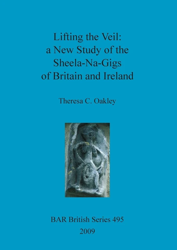 Lifting the Veil: A New Study of the Sheela-Na-Gigs of Britain and Ireland: 495 (British Archaeological Reports British Series) - Image 1