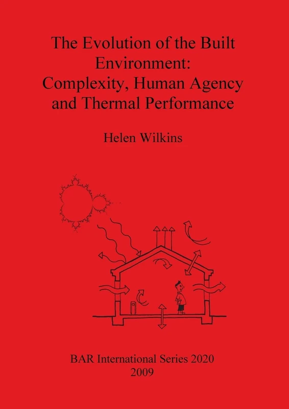 The Evolution of the Built Environment: Complexity Human Agency and Thermal Performance: 2020 (British Archaeological Reports International Series)