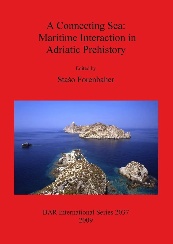 A Connecting Sea: Maritime Interaction in Adriatic Prehistory: 2037 (British Archaeological Reports International Series)