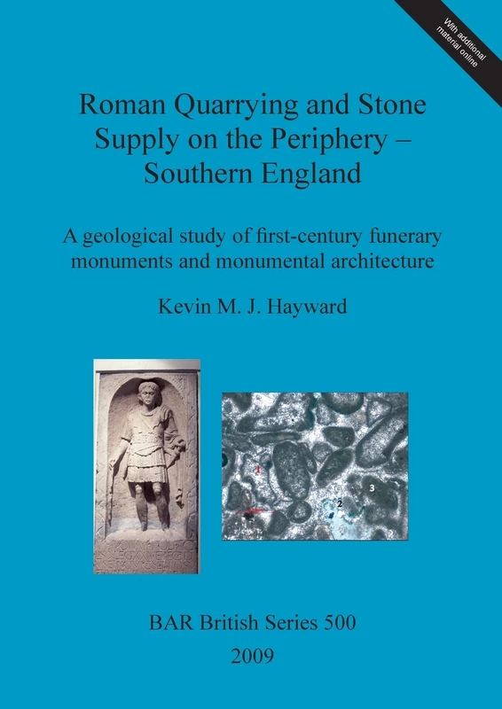 Roman quarrying and stone supply on the periphery - Southern England: A geological study of first-century funerary monuments and monumental ... Archaeological Reports British Series)