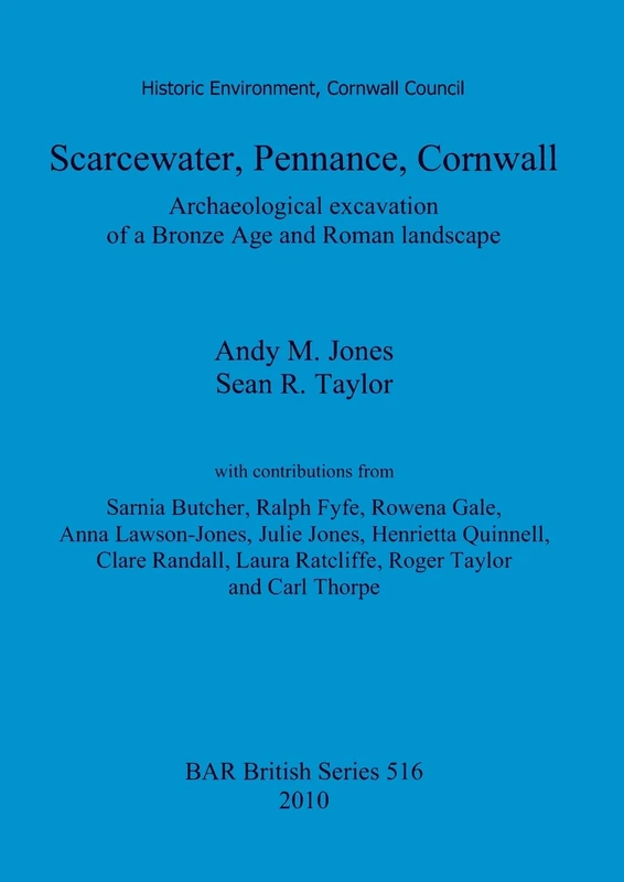 Scarcewater, Pennance, Cornwall: Archaeological excavation of a Bronze Age and Roman landscape: Archaeological excavation of a Bronze Age and Roman ... Archaeological Reports British Series)