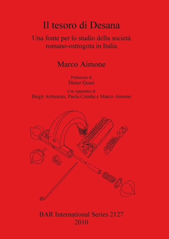 Il tesoro di Desana. Una fonte per lo studio della società romano-ostrogota in Italia: Una fonte per lo studio della società romano-ostrogota in ... Archaeological Reports International Series)