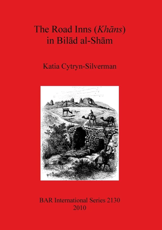The Road Inns (Khans) in Bilad Al-Sham: 2130 (British Archaeological Reports International Series)