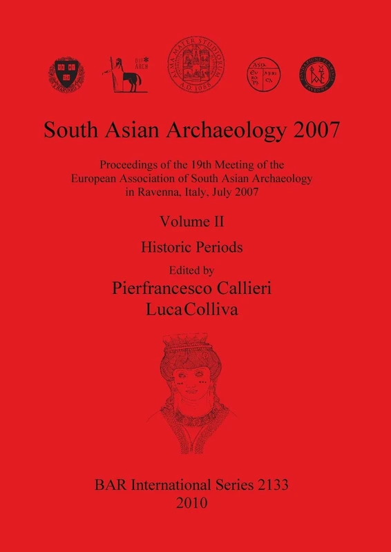 South Asian Archaeology 2007: Proceedings of the 19th Meeting of the European Association of South Asian Archaeology in Ravenna Italy July 2007. ... Archaeological Reports International Series)