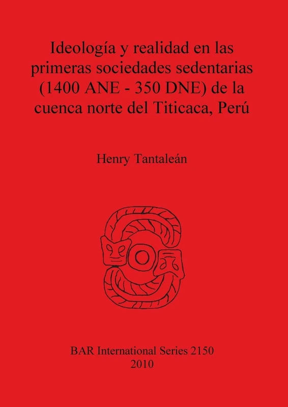 Ideología y realidad en las primeras sociedades sedentarias (1400 ANE-350 DNE) de la cuenca norte del Titicaca Perú: 2150 (British Archaeological Reports International Series)