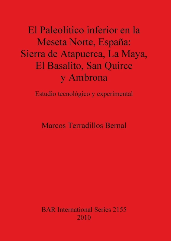 El Paleolítico inferior en la Meseta Norte España: Sierra de Atapuerca La Maya El Basalito San Quirce y Ambrona: Estudio tecnológico y experimental: ... Archaeological Reports International Series)