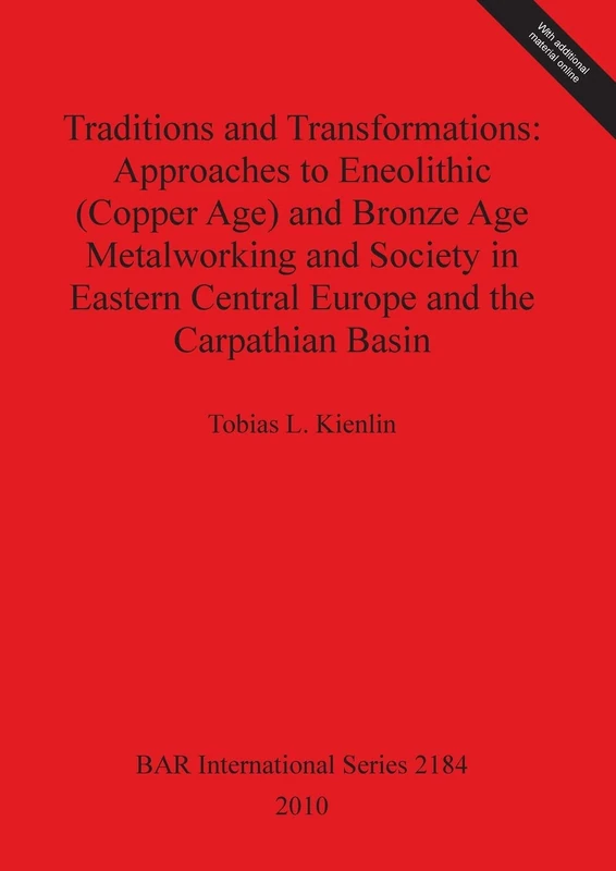 Traditions and Transformations: Approaches to Eneolithic (Copper Age) and Bronze Age Metalworking and Society in Eastern Central Europe and the ... Archaeological Reports International Series)