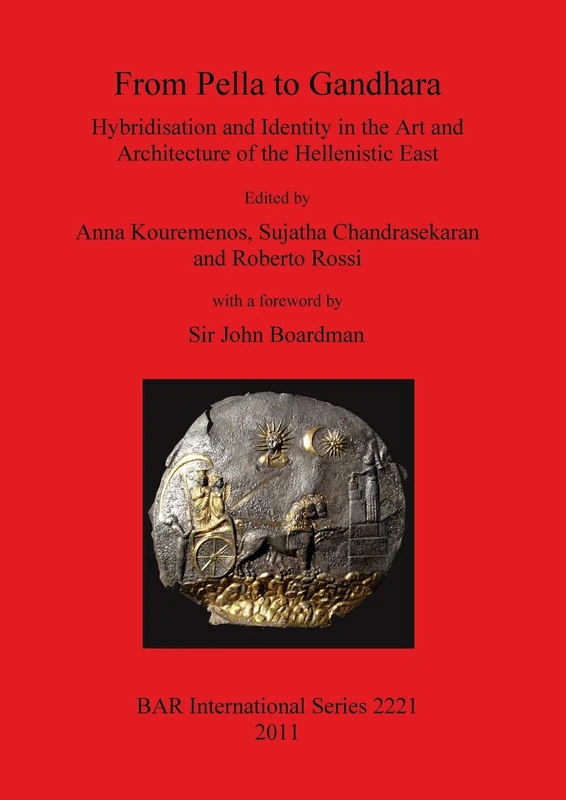 From Pella to Gandhara. Hybridisation and Identity in the Art and Architecture of the Hellenistic East: Hybridisation and Identity in the Art and ... Archaeological Reports International Series)