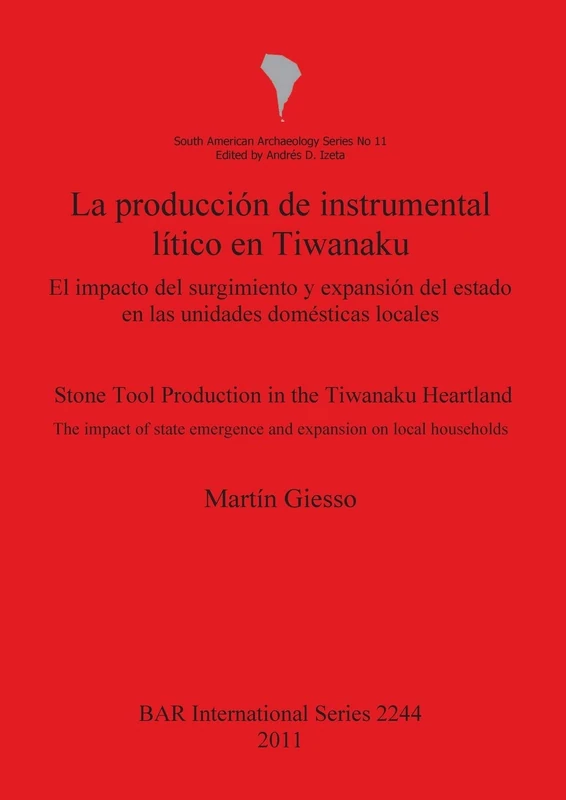 La producción de instrumental lítico en Tiwanaku / Stone tool production in the Tiwanaku: El impacto del surgimiento y expansión del estado en las ... Archaeological Reports International Series)