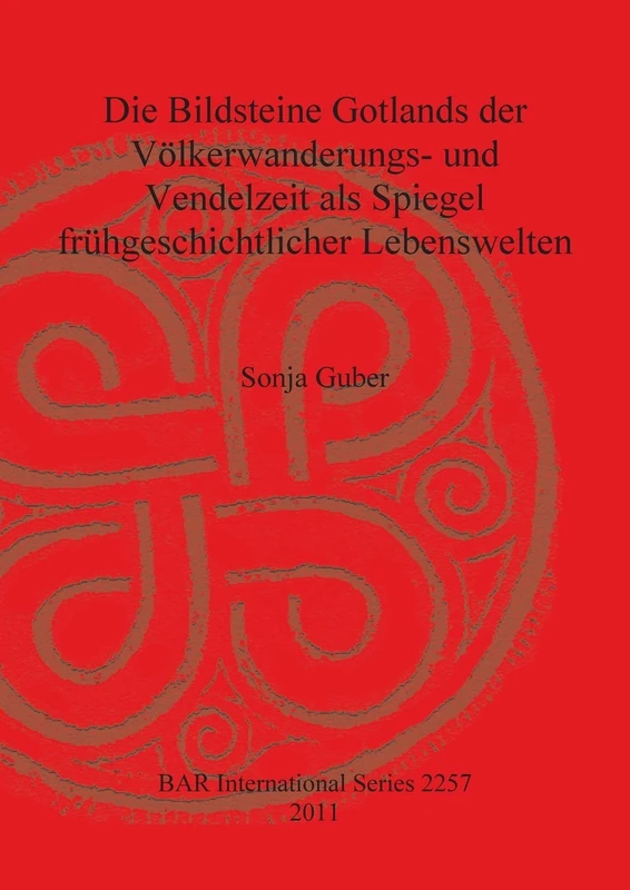 Die Bildsteine Gotlands der Völkerwanderungs- und Vendelzeit als Spiegel frühgeschichtlicher Lebenswelten: 2257 (British Archaeological Reports International Series)