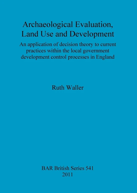 Archaeological evaluation, land use and development: An application of decision theory to current practices within the local government development ... Archaeological Reports British Series) - Image 1