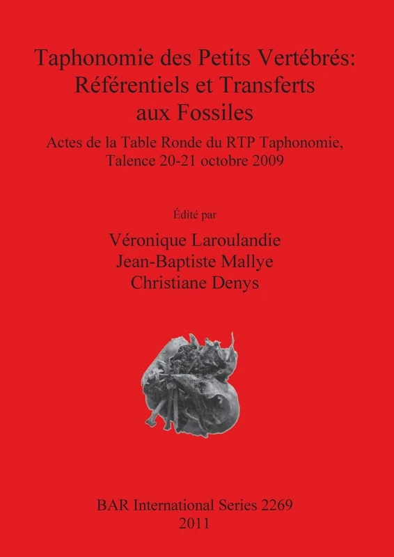 Taphonomie des Petits Vertébrés: Référentiels et Transferts aux Fossiles: Actes de la Table Ronde du RTP Taphonomie, Talence 20-21 octobre 2009: 2269 ... Archaeological Reports International Series)