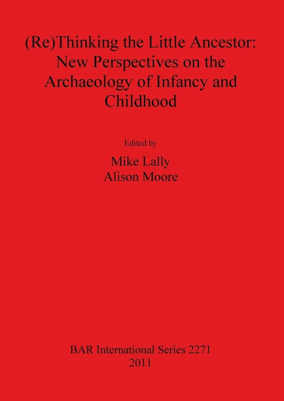 (Re)Thinking the Little Ancestor: New Perspectives on the Archaeology of Infancy and Childhood: 2271 (British Archaeological Reports International Series) - Image 1