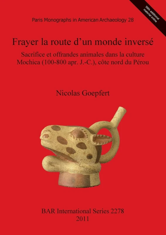 Frayer la route d'un monde inversé. Sacrifice et offrandes animales dans la culture Mochica (100-800 apr. J.-C.) côte nord du Pérou: Sacrifice et ... Archaeological Reports International Series)
