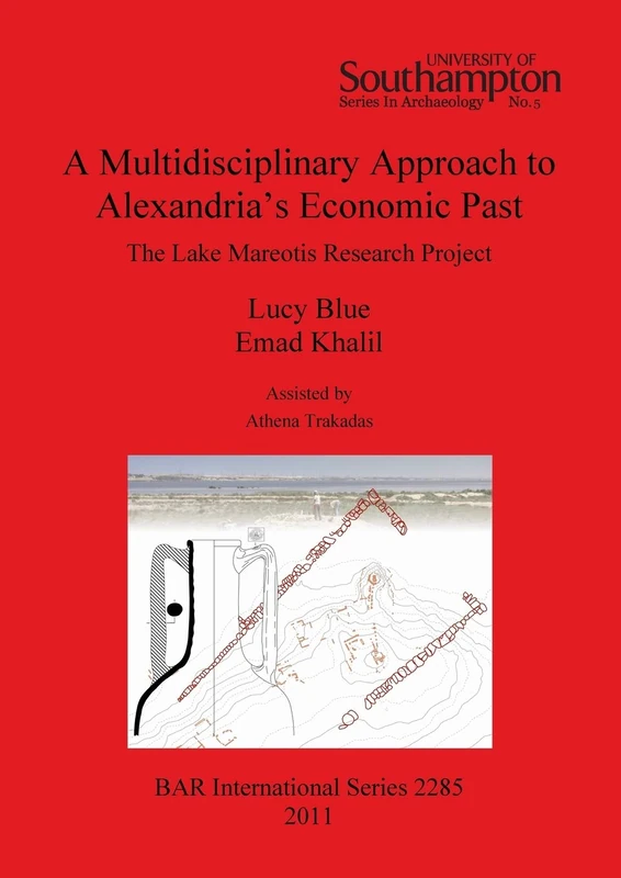 A Multidisciplinary Approach to Alexandria's Economic Past: The Lake Mareotis Research Project: The Lake Mareotis Research Project: 2285 (British Archaeological Reports International Series)