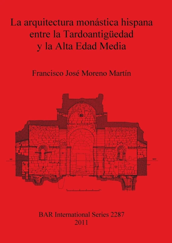 La arquitectura monástica hispana entre la Tardoantigüedad y la Alta Edad Media: 2287 (British Archaeological Reports International Series)
