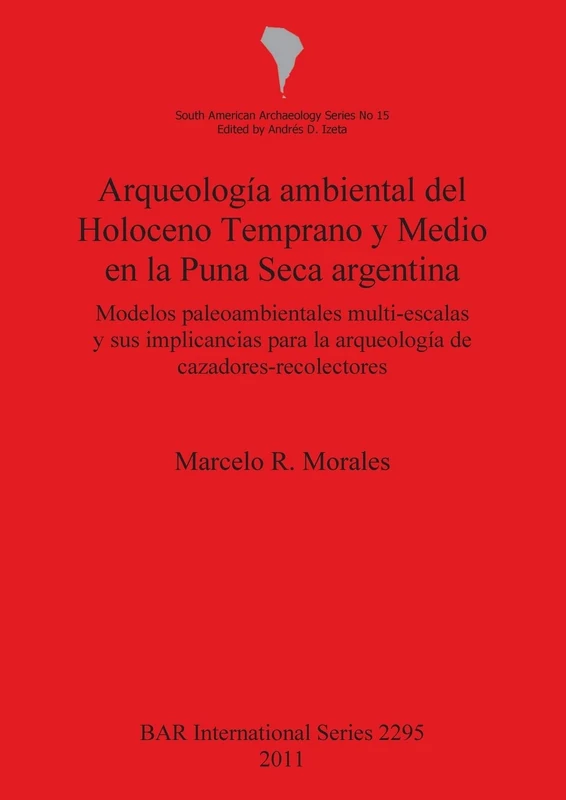 Arqueología ambiental del Holoceno Temprano y Medio en la Puna Seca argentina: Modelos paleoambientales multi-escalas y sus implicancias para la ... Archaeological Reports International Series)