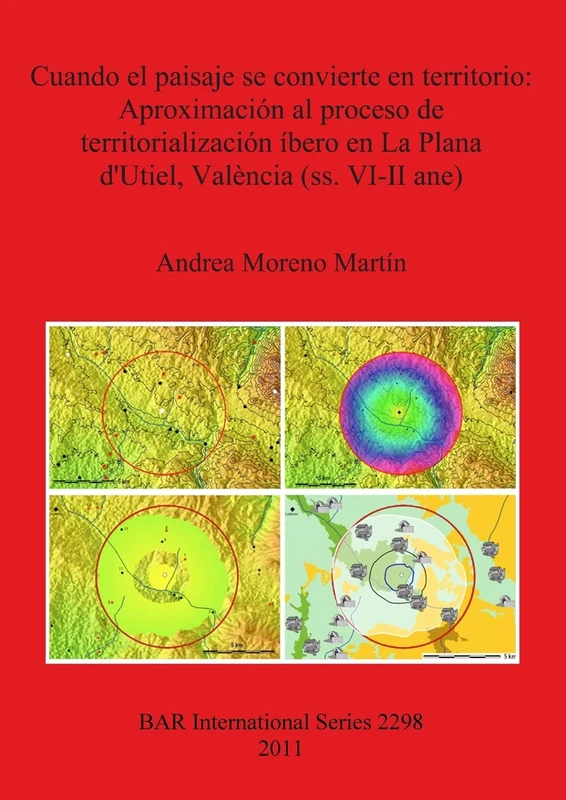 Cuando el paisaje se convierte en territorio: Aproximación al proceso de territorialización íbero en La Plana d'Utiel València (ss. VI-II ane): 2298 ... Archaeological Reports International Series)
