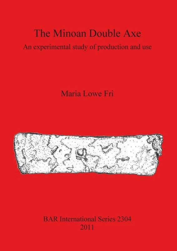 The Minoan Double Axe: An experimental study of production and use: 2304 (British Archaeological Reports International Series) - Image 1