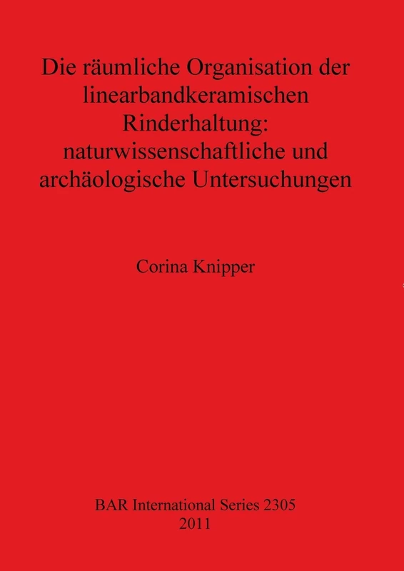 Die räumliche Organisation der linearbandkeramischen Rinderhaltung: 2305 (British Archaeological Reports International Series)