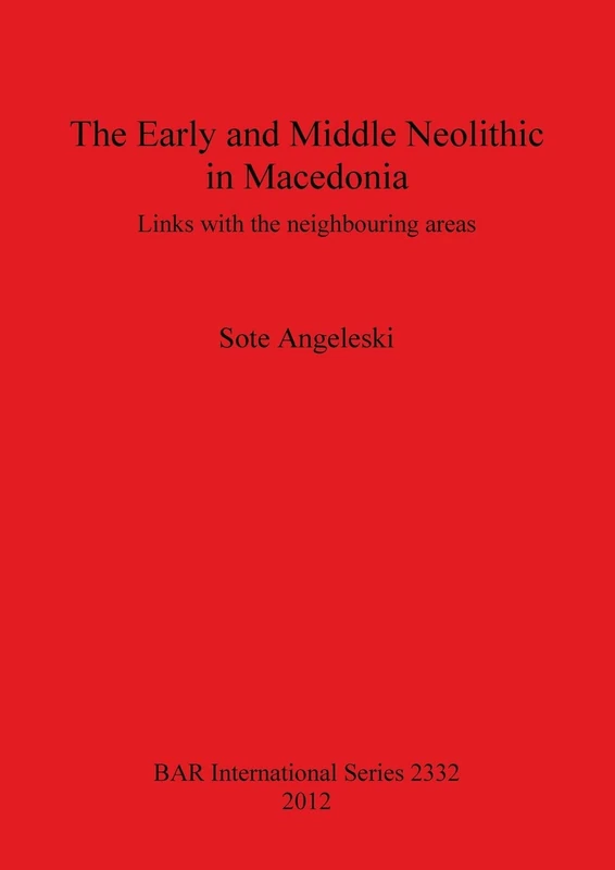 The Early and Middle Neolithic in Macedonia: Links with the neighbouring areas: 2332 (British Archaeological Reports International Series)