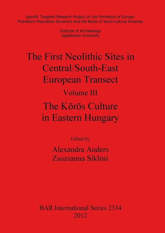 The First Neolithic Sites in Central/South-East European Transect: The Körös Culture in Eastern Hungary: 2334 (British Archaeological Reports International Series)