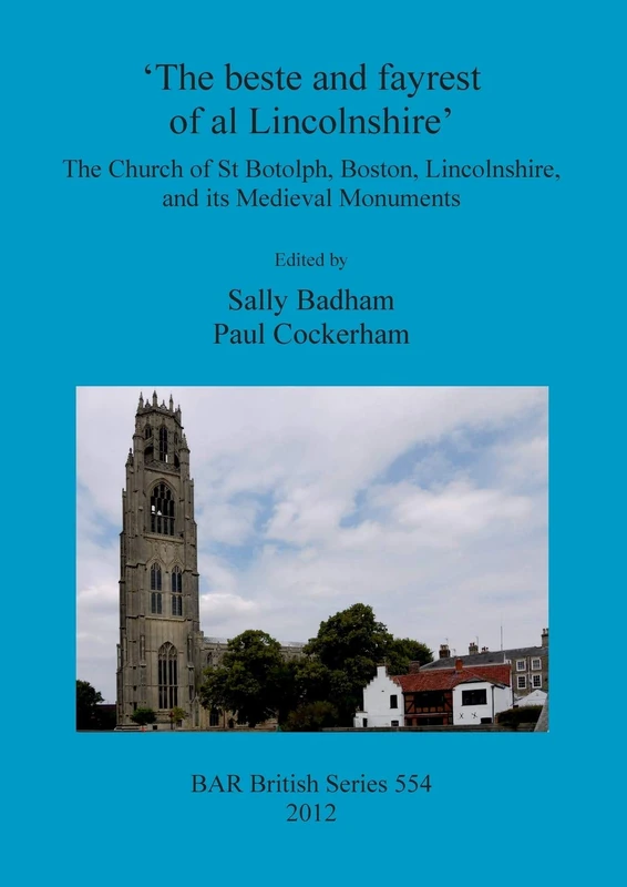 The beste and fayrest of al Lincolnshire': the Church of St Botolph, Boston, Lincolnshire, and its medieval monuments: The Church of St Botolph, ... Archaeological Reports British Series)