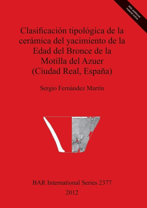 Clasificación tipológica de la cerámica del yacimiento de la Edad del Bronce de la Motilla del Azuer (Ciudad Real España): 2377 (British Archaeological Reports International Series)