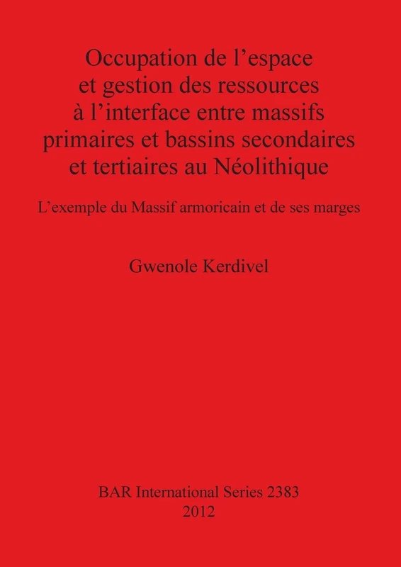 Occupation de l'espace et gestion des ressources à l'interface entre massifs primaires et bassins secondaires et tertiaires au Néolithique L'exemple ... Archaeological Reports International Series)