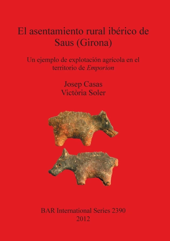 El asentamiento rural ibérico de Saus (Girona). Un ejemplo de explotación agrícola en el territorio de Emporion: Un ejemplo de explotación agrícola en ... Archaeological Reports International Series)