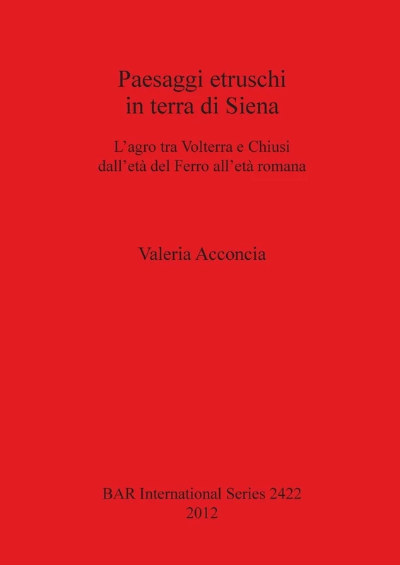 Paesaggi etruschi in terra di Siena: L'agro tra Volterra e Chiusi dell'età del Ferro all'èta romana: 2422 (British Archaeological Reports International Series)