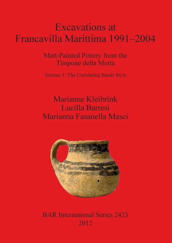 Excavations at Francavilla Marittima 1991-2004: Matt-Painted Pottery from the Timpone della Motta. Volume 1: The Undulating Bands Style: 2423 (British Archaeological Reports International Series)