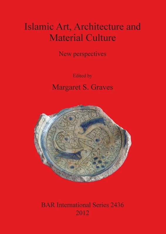 Islamic Art Architecture and Material Culture: New perspectives: 2436 (British Archaeological Reports International Series)