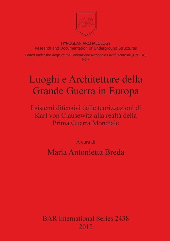 Luoghi e Architetture della Grande Guerra in Europa: I sistemi difensivi dalle teorizzazioni di Karl von Clausewitz alla realtà della Prima Guerra ... Archaeological Reports International Series)